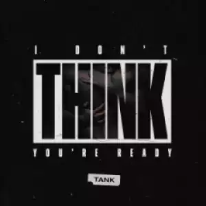 Tank - I Don’t Think You’re Ready